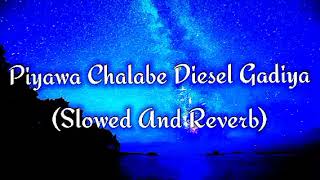 Piyawa Chalabe Diesel Gadiya Slowed And Reverb [upl. by Htebzil]